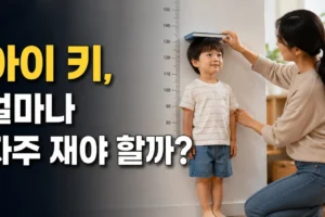 아이 키는 얼마나 자주 재야 할까? 나이별 주기·정확한 측정법·기록표