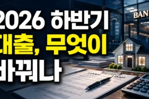 2026 하반기 대출 변경사항 총정리: 금리·DSR·주담대 한도 체크리스트