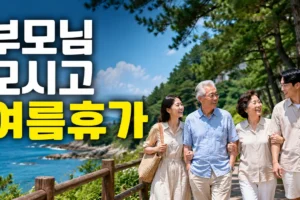 부모님 모시고 여름휴가: 무리 없는 국내 여행지 5곳과 2박 3일 일정 짜는 법